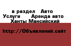  в раздел : Авто » Услуги »  » Аренда авто . Ханты-Мансийский